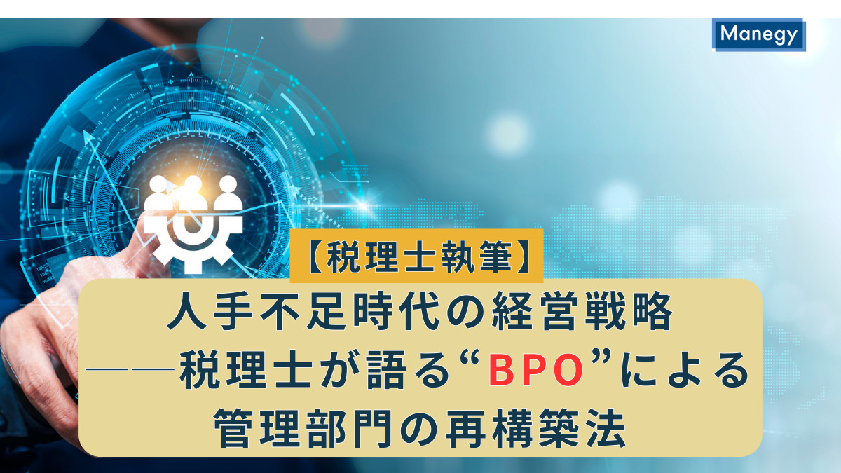 《連載記事》「人手不足時代の経営戦略─税理士が語る“BPO”による管理部門の再構築法」が公開されました。【CTO 宮川】
